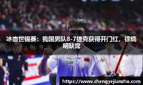 冰壶世锦赛：我国男队8-7捷克获得开门红，徐晓明缺席